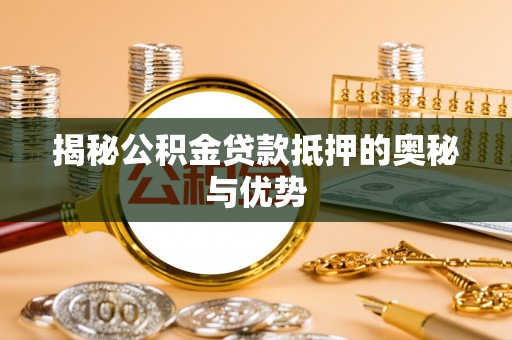 五指山揭秘公积金贷款抵押的奥秘与优势