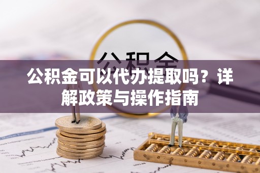 五指山公积金可以代办提取吗？详解政策与操作指南