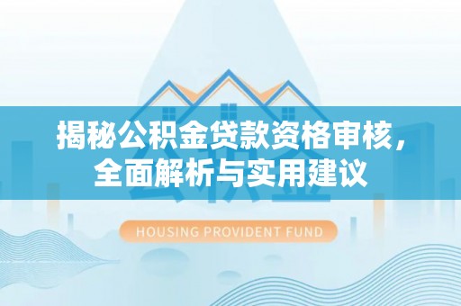 五指山揭秘公积金贷款资格审核，全面解析与实用建议