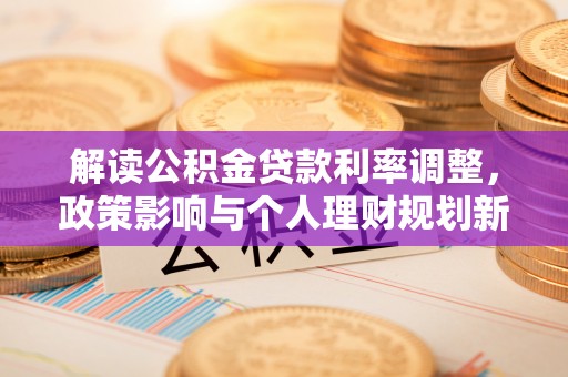 五指山解读公积金贷款利率调整，政策影响与个人理财规划新思路