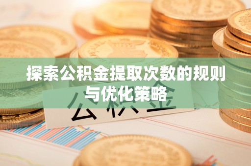 五指山探索公积金提取次数的规则与优化策略