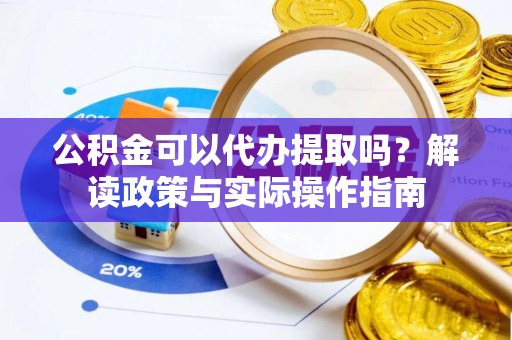 五指山公积金可以代办提取吗？解读政策与实际操作指南
