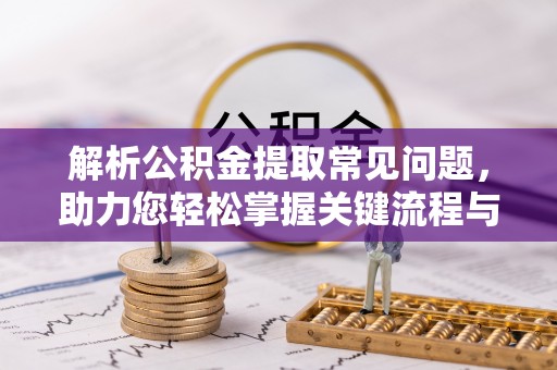 五指山解析公积金提取常见问题，助力您轻松掌握关键流程与技巧