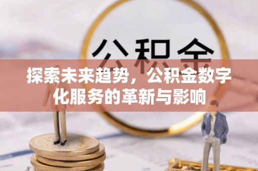 五指山探索未来趋势，公积金数字化服务的革新与影响