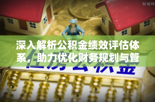 五指山深入解析公积金绩效评估体系，助力优化财务规划与管理