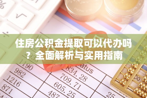 五指山住房公积金提取可以代办吗？全面解析与实用指南