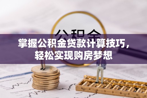 五指山掌握公积金贷款计算技巧，轻松实现购房梦想