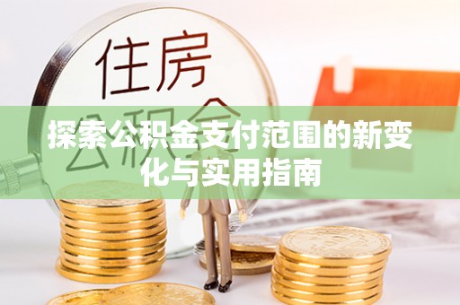 五指山探索公积金支付范围的新变化与实用指南