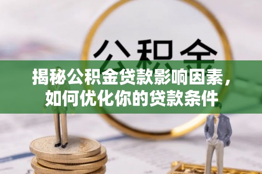 五指山揭秘公积金贷款影响因素，如何优化你的贷款条件