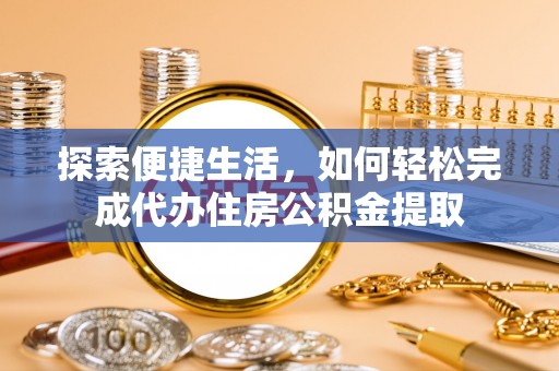 五指山探索便捷生活，如何轻松完成代办住房公积金提取