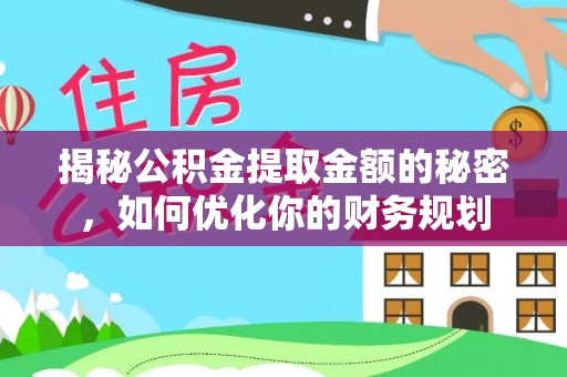 五指山揭秘公积金提取金额的秘密，如何优化你的财务规划