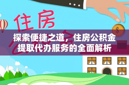 五指山探索便捷之道，住房公积金提取代办服务的全面解析