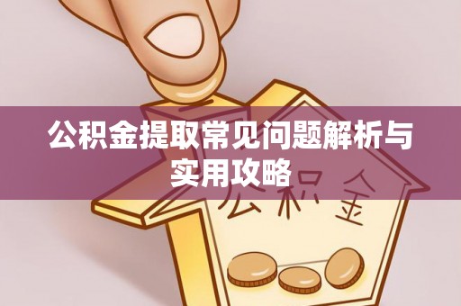 五指山公积金提取常见问题解析与实用攻略