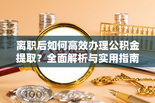 五指山离职后如何高效办理公积金提取？全面解析与实用指南