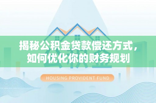 五指山揭秘公积金贷款偿还方式，如何优化你的财务规划