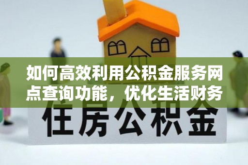五指山如何高效利用公积金服务网点查询功能，优化生活财务管理