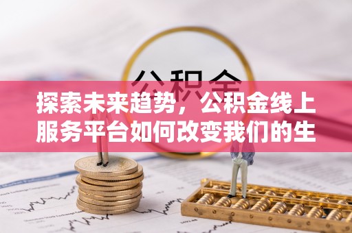 五指山探索未来趋势，公积金线上服务平台如何改变我们的生活