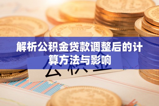 五指山解析公积金贷款调整后的计算方法与影响