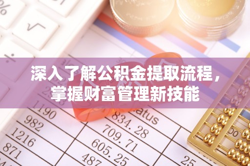 五指山深入了解公积金提取流程，掌握财富管理新技能