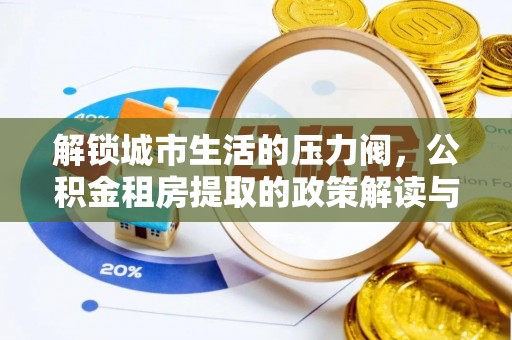 五指山解锁城市生活的压力阀，公积金租房提取的政策解读与实践指南