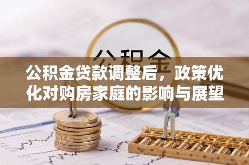 五指山公积金贷款调整后，政策优化对购房家庭的影响与展望