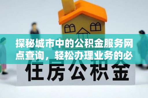 五指山探秘城市中的公积金服务网点查询，轻松办理业务的必备指南
