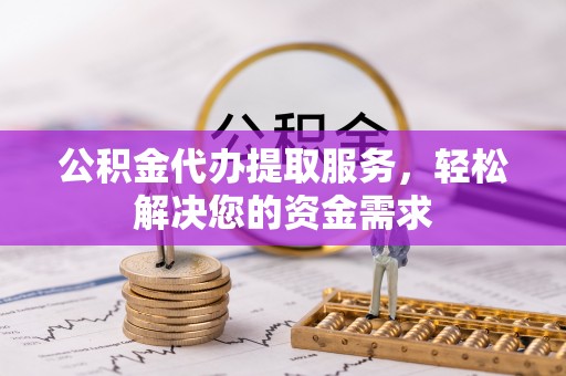 五指山公积金代办提取服务，轻松解决您的资金需求