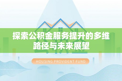 五指山探索公积金服务提升的多维路径与未来展望