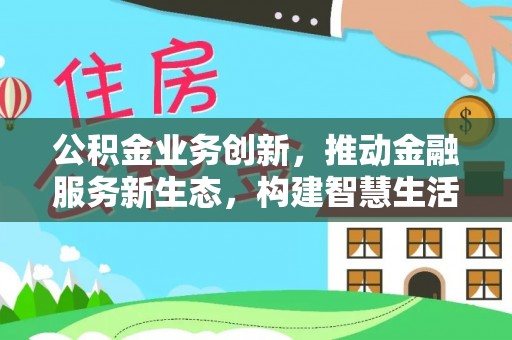 五指山公积金业务创新，推动金融服务新生态，构建智慧生活新未来