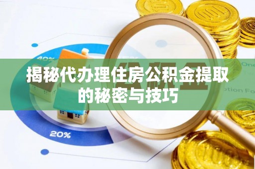 五指山揭秘代办理住房公积金提取的秘密与技巧
