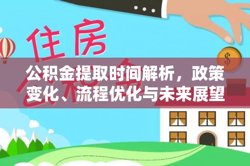 五指山公积金提取时间解析，政策变化、流程优化与未来展望