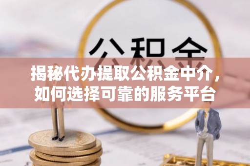 五指山揭秘代办提取公积金中介，如何选择可靠的服务平台