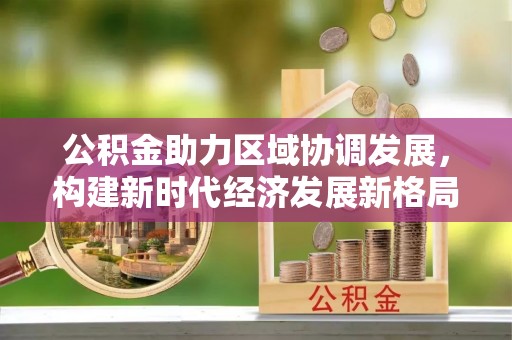 五指山公积金助力区域协调发展，构建新时代经济发展新格局