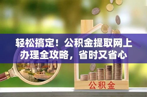 五指山轻松搞定！公积金提取网上办理全攻略，省时又省心