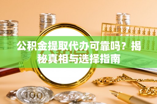 五指山公积金提取代办可靠吗？揭秘真相与选择指南