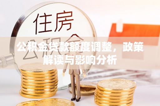 五指山公积金贷款额度调整，政策解读与影响分析