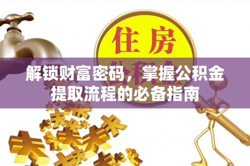 五指山解锁财富密码，掌握公积金提取流程的必备指南