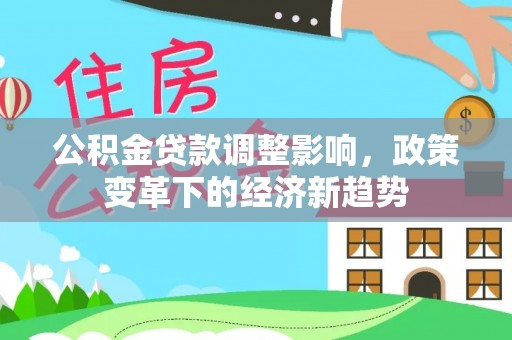 五指山公积金贷款调整影响，政策变革下的经济新趋势