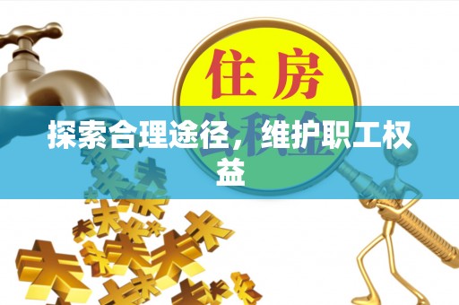 五指山探索合理途径，维护职工权益