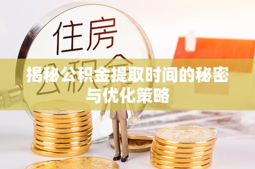 五指山揭秘公积金提取时间的秘密与优化策略