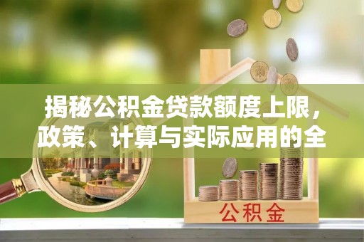 五指山揭秘公积金贷款额度上限，政策、计算与实际应用的全面解析