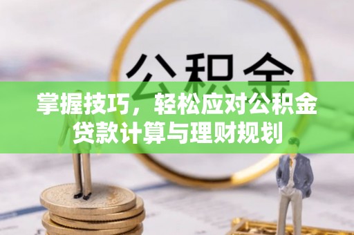 五指山掌握技巧，轻松应对公积金贷款计算与理财规划