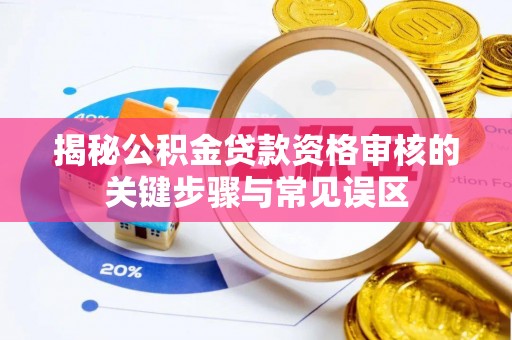 五指山揭秘公积金贷款资格审核的关键步骤与常见误区
