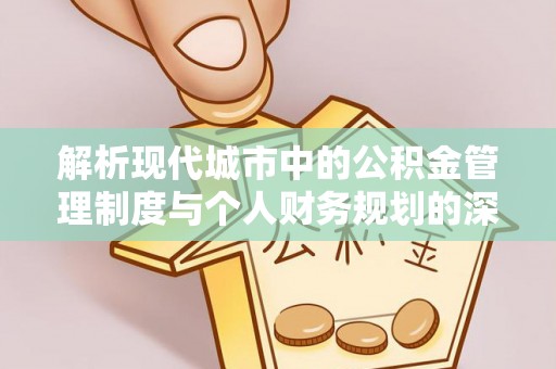 五指山解析现代城市中的公积金管理制度与个人财务规划的深度关联