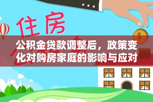 五指山公积金贷款调整后，政策变化对购房家庭的影响与应对策略