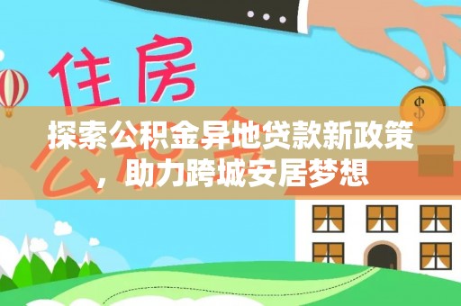 五指山探索公积金异地贷款新政策，助力跨城安居梦想