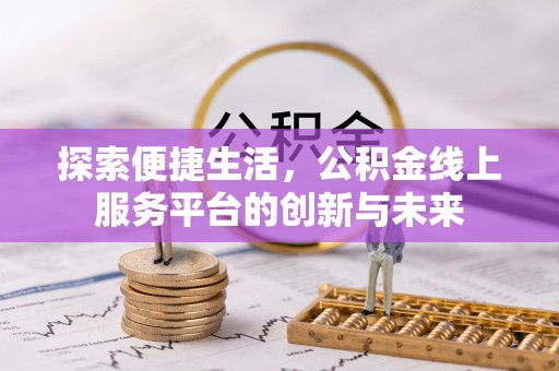 五指山探索便捷生活，公积金线上服务平台的创新与未来