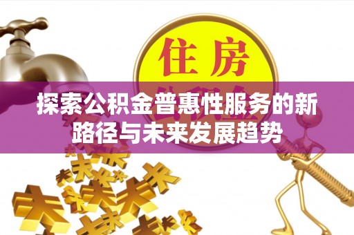 五指山探索公积金普惠性服务的新路径与未来发展趋势