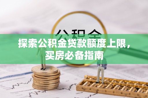 五指山探索公积金贷款额度上限，买房必备指南
