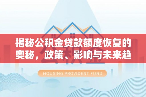 五指山揭秘公积金贷款额度恢复的奥秘，政策、影响与未来趋势